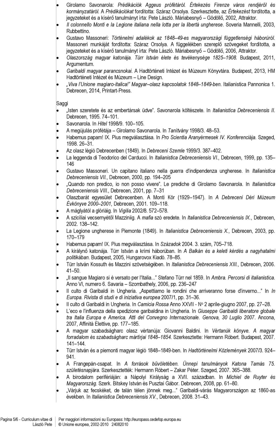 Il colonnello Monti e la Legione italiana nella lotta per la libertà ungherese. Soveria Mannelli, 2003, Rubbettino.