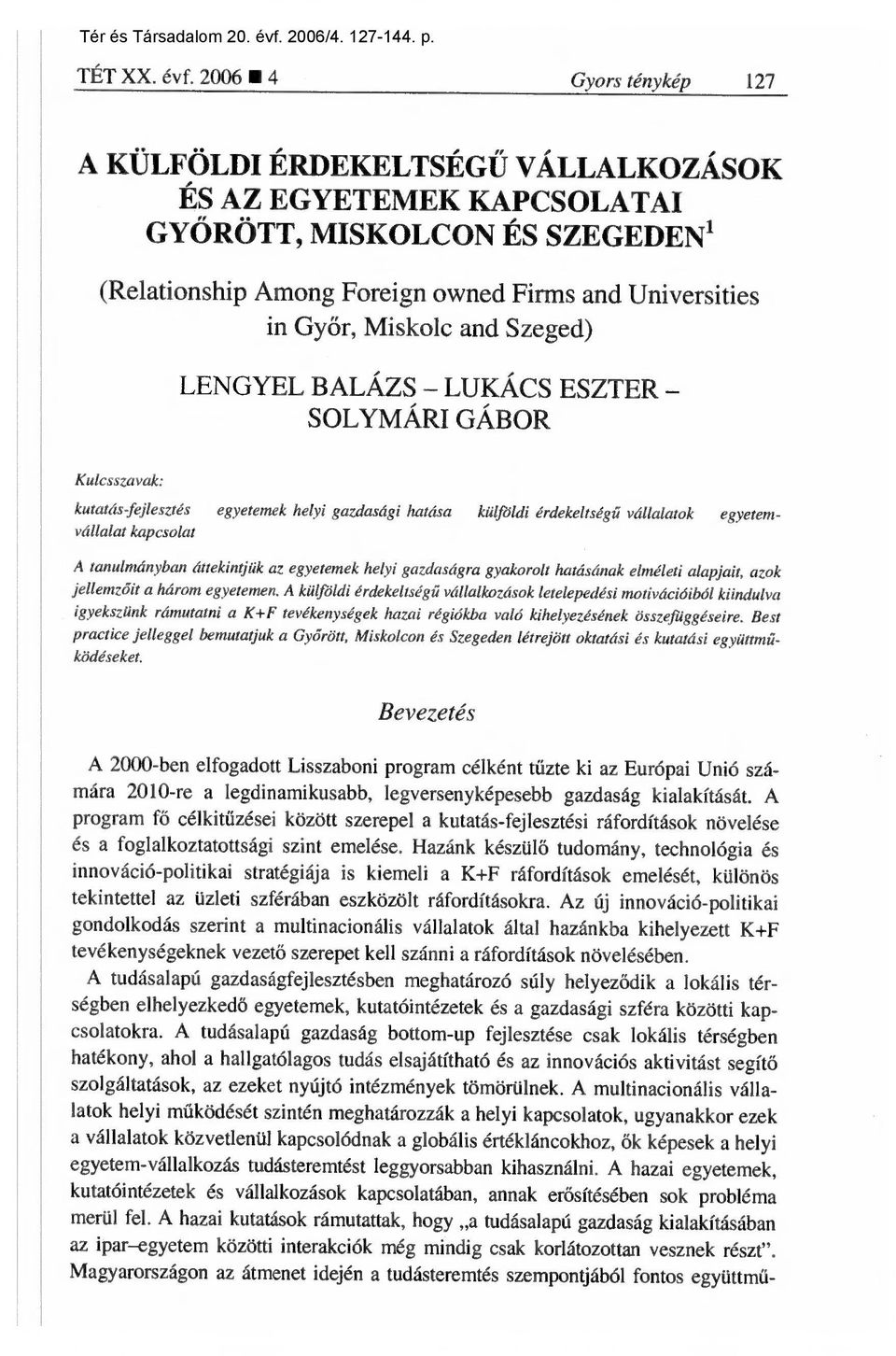 and Szeged) LENGYEL BALÁZS LUKÁCS ESZTER SOLYMÁRI GÁBOR Kulcsszavak: kutatás-fejlesztés egyetemek helyi gazdasági hatása külföldi érdekeltség ű vállalatok egyetemvállalat kapcsolat A tanulmányban