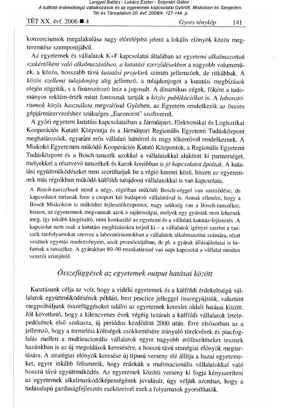 projektek szintén jellemz őek, de ritkábbak. A közös szellemi tulajdonjog alig jellemző, a tulajdonjogot a kutatási megbízások elején rögzítik, s a finanszírozó lesz a jogosult.