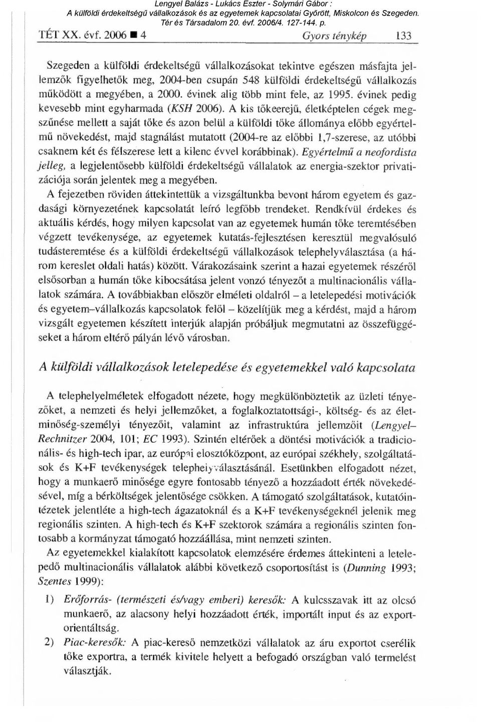 megyében, a 2000. évinek alig több mint fele, az 1995. évinek pedig kevesebb mint egyharmada (KSH 2006).