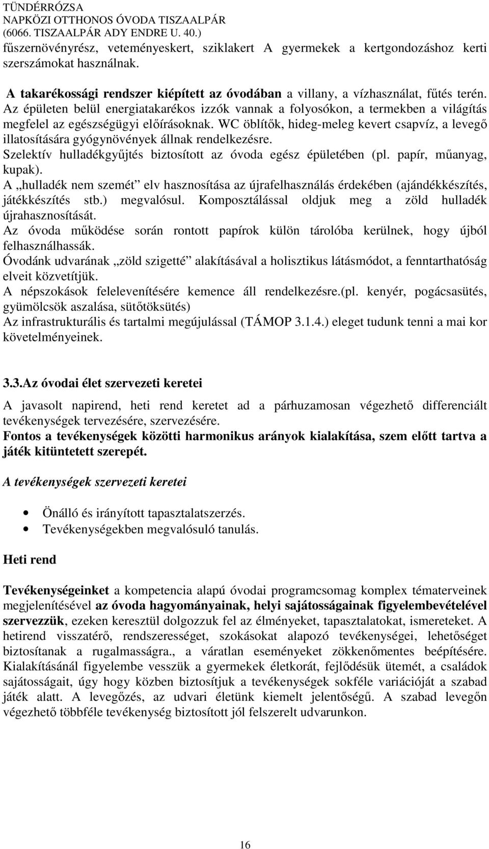 WC öblítők, hideg-meleg kevert csapvíz, a levegő illatosítására gyógynövények állnak rendelkezésre. Szelektív hulladékgyűjtés biztosított az óvoda egész épületében (pl. papír, műanyag, kupak).