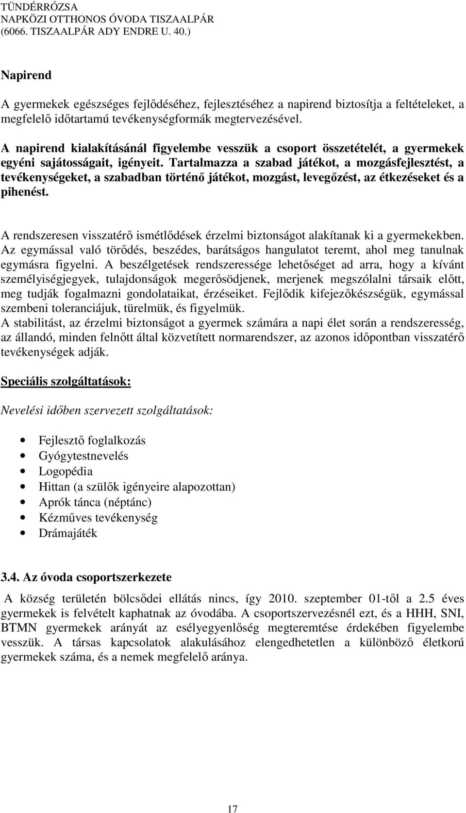 Tartalmazza a szabad játékot, a mozgásfejlesztést, a tevékenységeket, a szabadban történő játékot, mozgást, levegőzést, az étkezéseket és a pihenést.