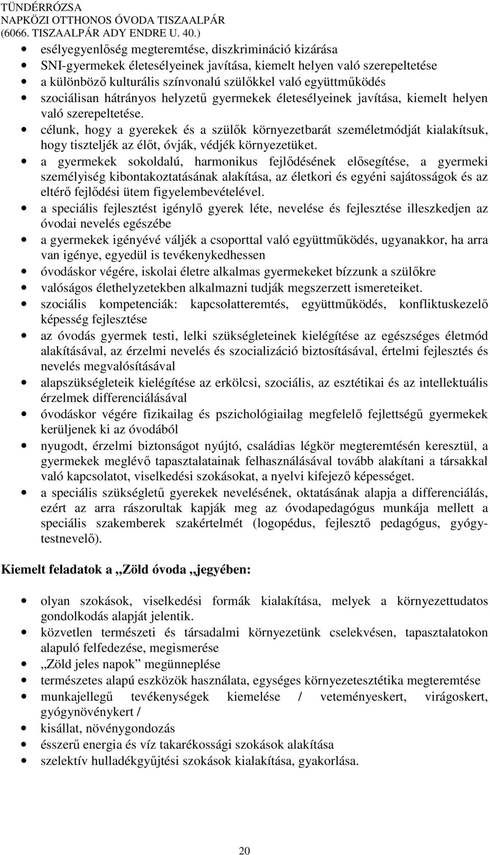 célunk, hogy a gyerekek és a szülők környezetbarát személetmódját kialakítsuk, hogy tiszteljék az élőt, óvják, védjék környezetüket.