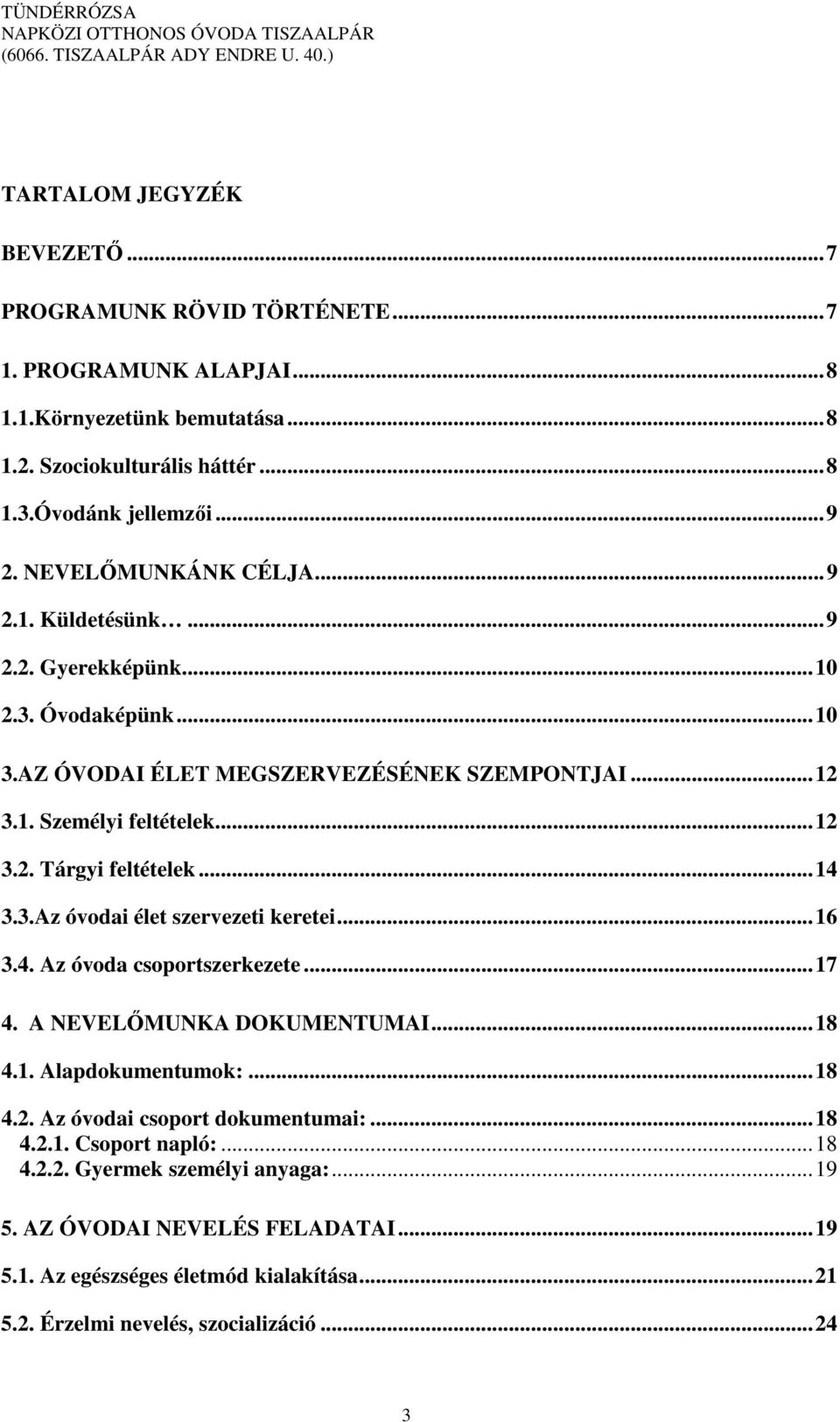 ..14 3.3.Az óvodai élet szervezeti keretei...16 3.4. Az óvoda csoportszerkezete...17 4. A NEVELŐMUNKA DOKUMENTUMAI...18 4.1. Alapdokumentumok:...18 4.2. Az óvodai csoport dokumentumai:.