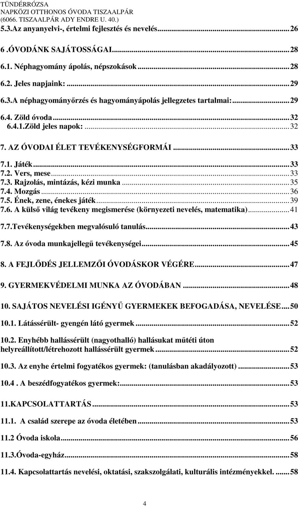 ..39 7.6. A külső világ tevékeny megismerése (környezeti nevelés, matematika)...41 7.7.Tevékenységekben megvalósuló tanulás...43 7.8. Az óvoda munkajellegű tevékenységei...45 8.