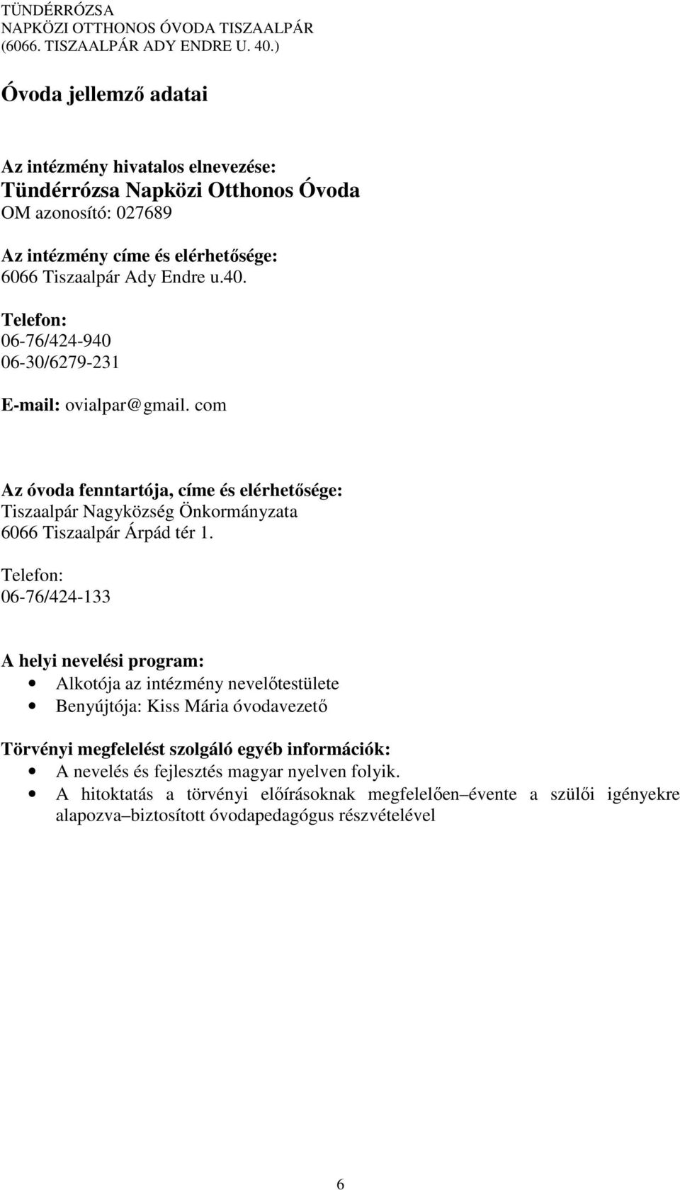 com Az óvoda fenntartója, címe és elérhetősége: Tiszaalpár Nagyközség Önkormányzata 6066 Tiszaalpár Árpád tér 1.