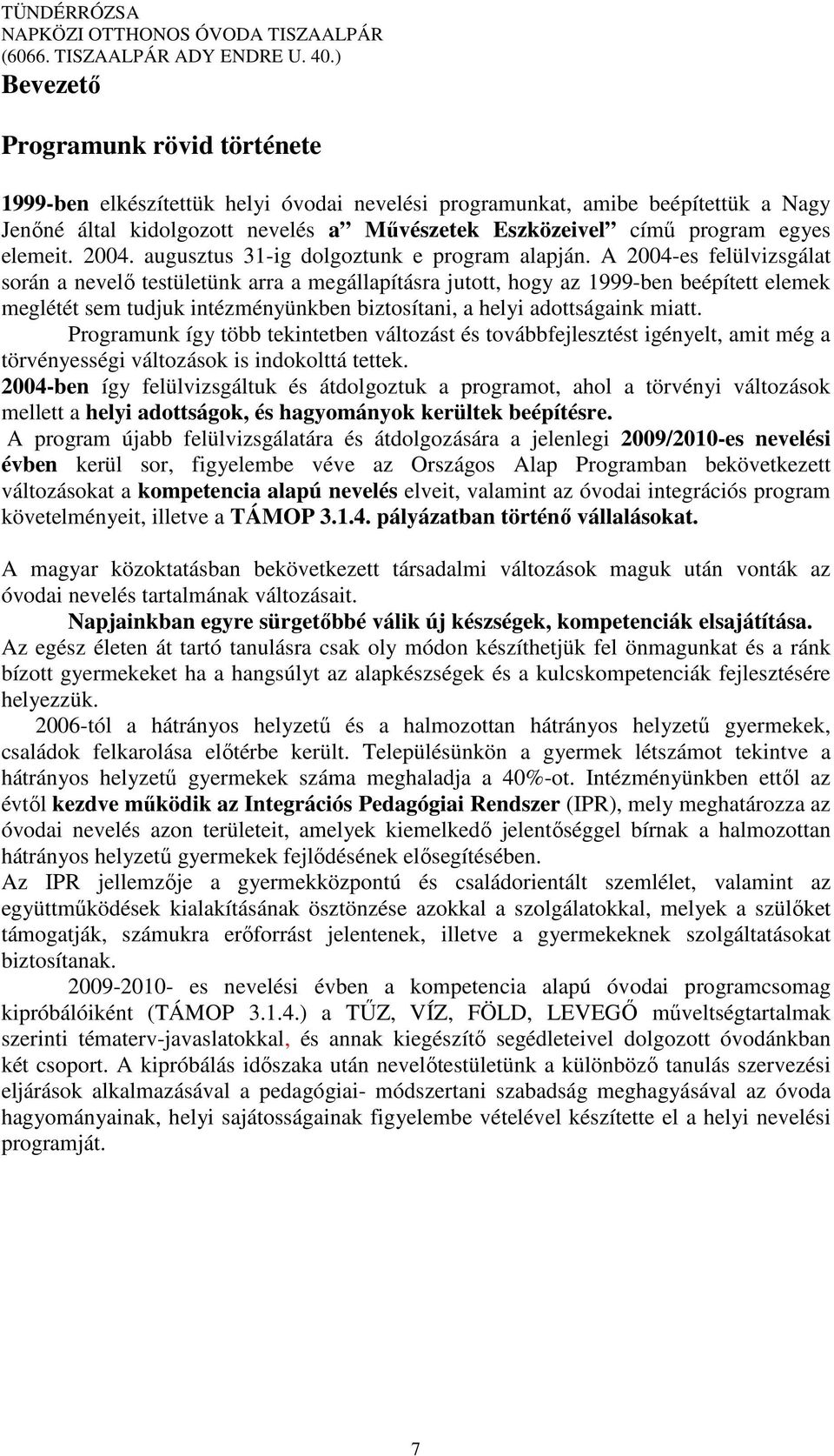 A 2004-es felülvizsgálat során a nevelő testületünk arra a megállapításra jutott, hogy az 1999-ben beépített elemek meglétét sem tudjuk intézményünkben biztosítani, a helyi adottságaink miatt.