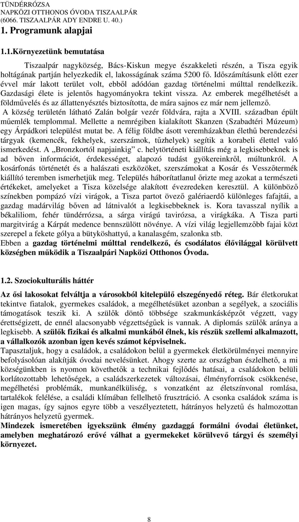 Az emberek megélhetését a földművelés és az állattenyésztés biztosította, de mára sajnos ez már nem jellemző. A község területén látható Zalán bolgár vezér földvára, rajta a XVIII.