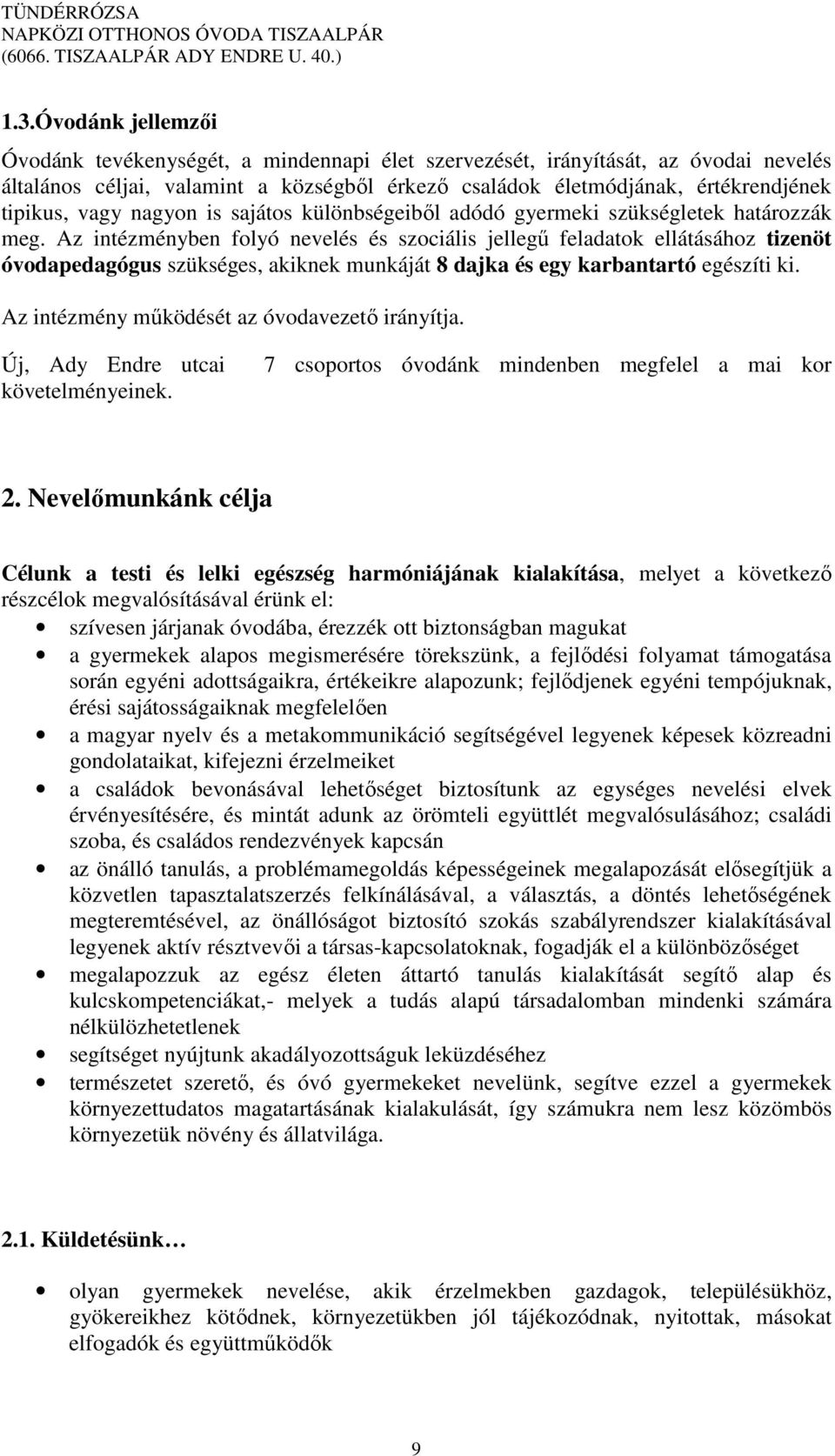 Az intézményben folyó nevelés és szociális jellegű feladatok ellátásához tizenöt óvodapedagógus szükséges, akiknek munkáját 8 dajka és egy karbantartó egészíti ki.