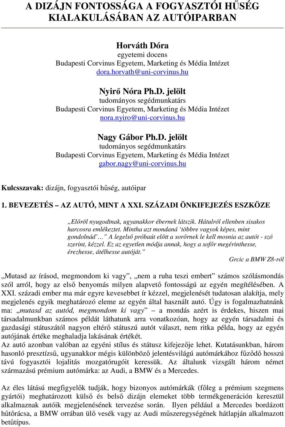 hu Kulcsszavak: dizájn, fogyasztói hűség, autóipar 1. BEVEZETÉS AZ AUTÓ, MINT A XXI. SZÁZADI ÖNKIFEJEZÉS ESZKÖZE Előröl nyugodtnak, ugyanakkor ébernek látszik.