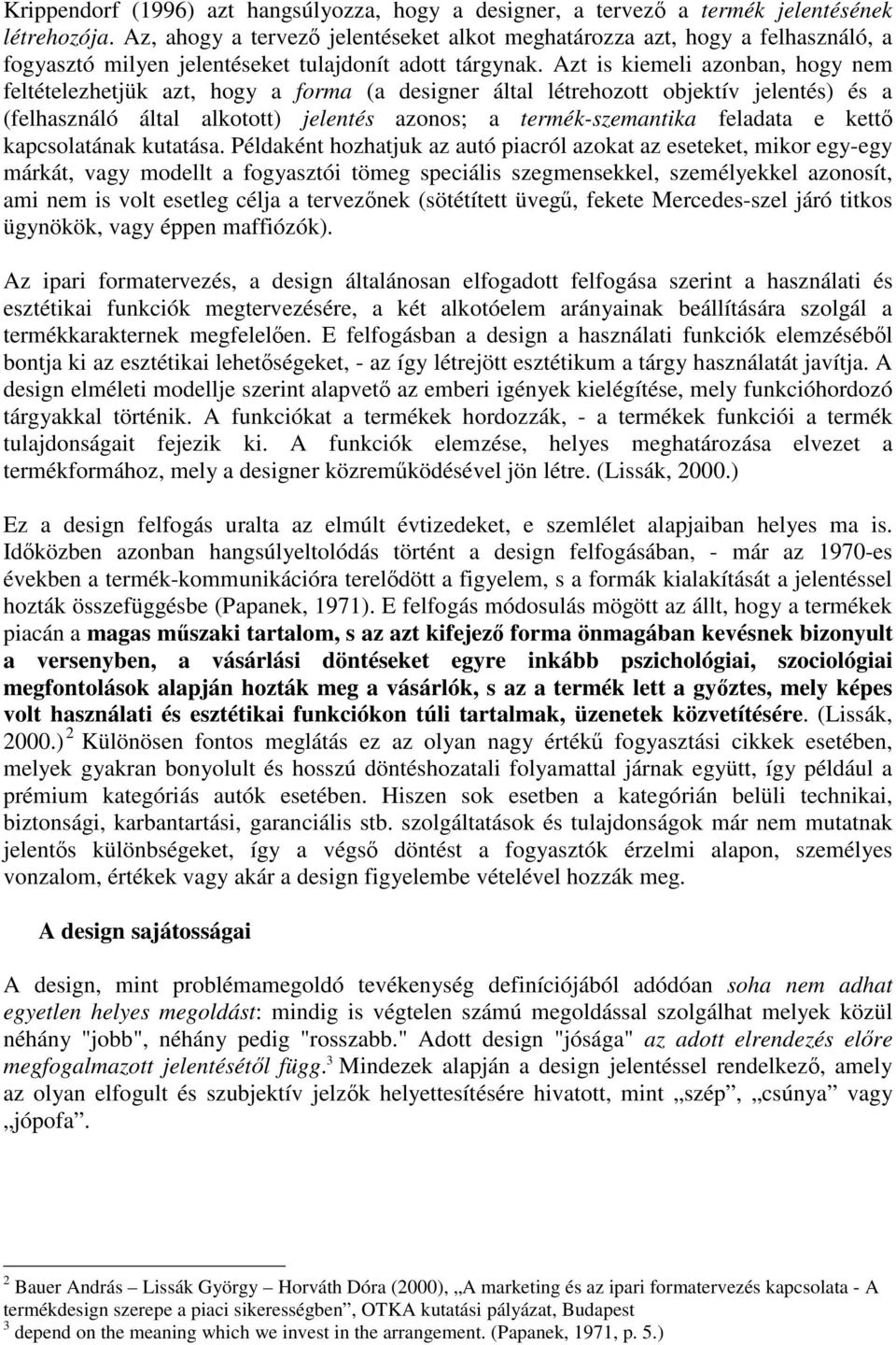 Azt is kiemeli azonban, hogy nem feltételezhetjük azt, hogy a forma (a designer által létrehozott objektív jelentés) és a (felhasználó által alkotott) jelentés azonos; a termék-szemantika feladata e