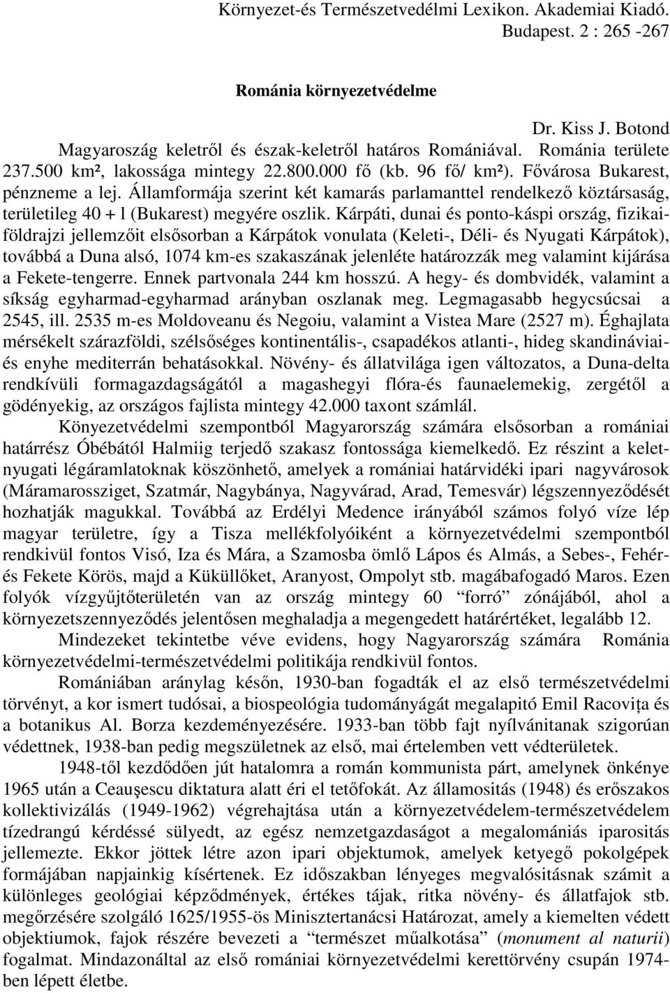 Államformája szerint két kamarás parlamanttel rendelkező köztársaság, területileg 40 + l (Bukarest) megyére oszlik.