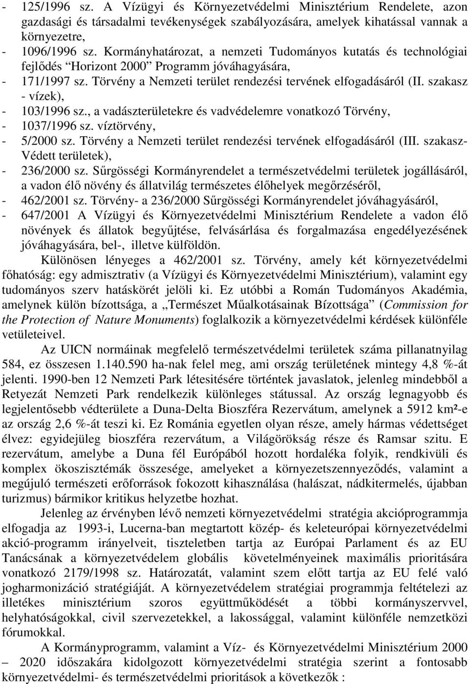 szakasz - vízek), - 103/1996 sz., a vadászterületekre és vadvédelemre vonatkozó Törvény, - 1037/1996 sz. víztörvény, - 5/2000 sz. Törvény a Nemzeti terület rendezési tervének elfogadásáról (III.