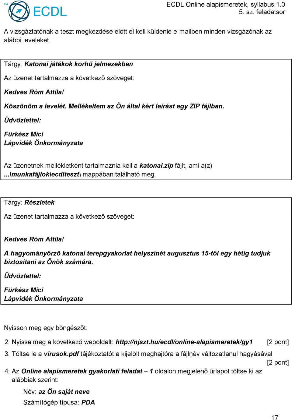 ..\munkafájlok\ecdlteszt\ mappában található meg. Tárgy: Részletek Kedves Róm Attila! A hagyományőrző katonai terepgyakorlat helyszínét augusztus 15-től egy hétig tudjuk biztosítani az Önök számára.