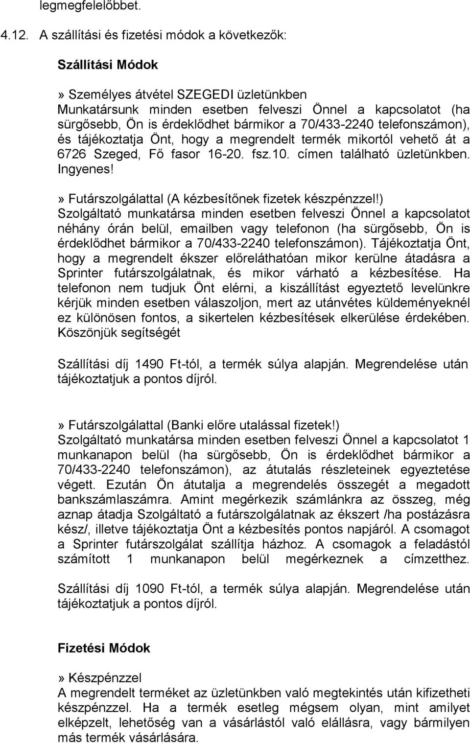 a 70/433-2240 telefonszámon), és tájékoztatja Önt, hogy a megrendelt termék mikortól vehető át a 6726 Szeged, Fő fasor 16-20. fsz.10. címen található üzletünkben. Ingyenes!