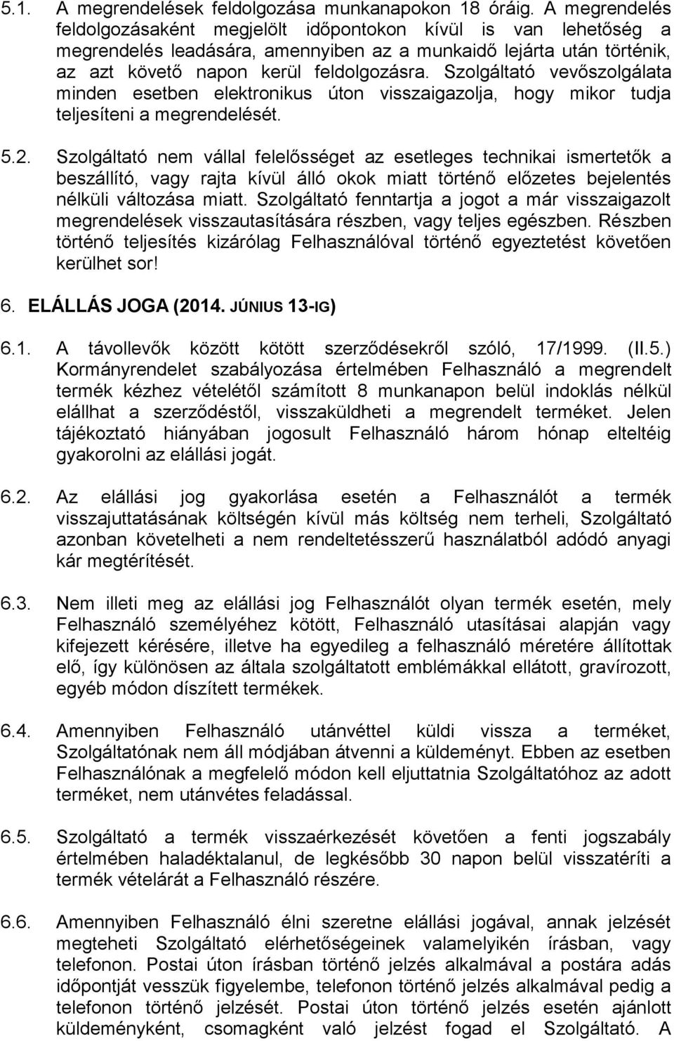 Szolgáltató vevőszolgálata minden esetben elektronikus úton visszaigazolja, hogy mikor tudja teljesíteni a megrendelését. 5.2.