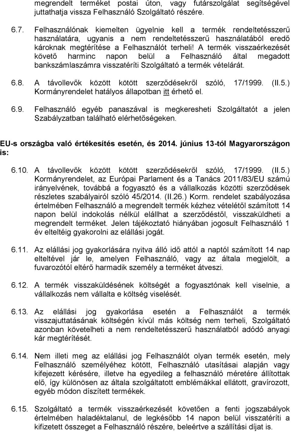 A termék visszaérkezését követő harminc napon belül a Felhasználó által megadott bankszámlaszámra visszatéríti Szolgáltató a termék vételárát. 6.8.