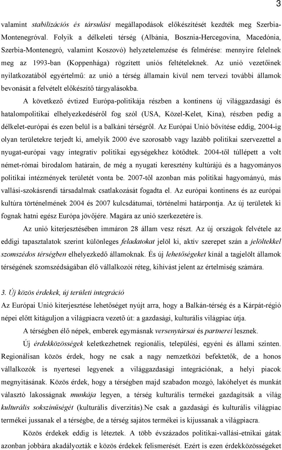 feltételeknek. Az unió vezetőinek nyilatkozatából egyértelmű: az unió a térség államain kívül nem tervezi további államok bevonását a felvételt előkészítő tárgyalásokba.