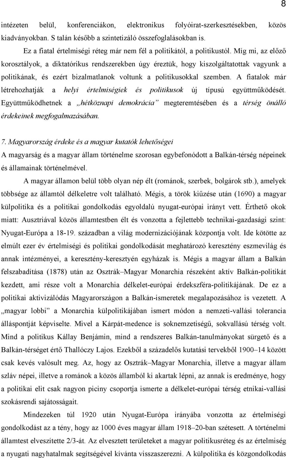 Míg mi, az előző korosztályok, a diktatórikus rendszerekben úgy éreztük, hogy kiszolgáltatottak vagyunk a politikának, és ezért bizalmatlanok voltunk a politikusokkal szemben.