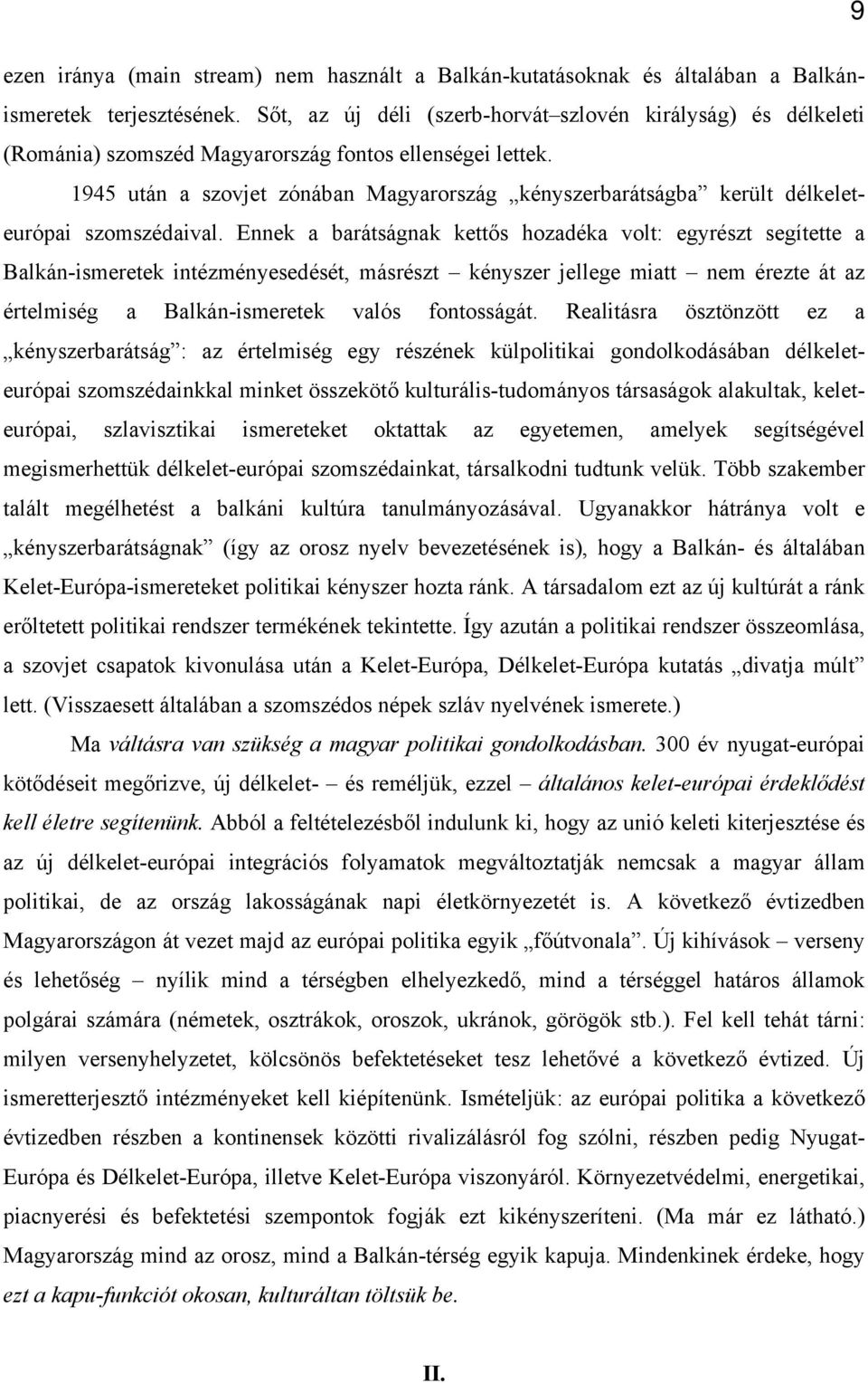 1945 után a szovjet zónában Magyarország kényszerbarátságba került délkeleteurópai szomszédaival.