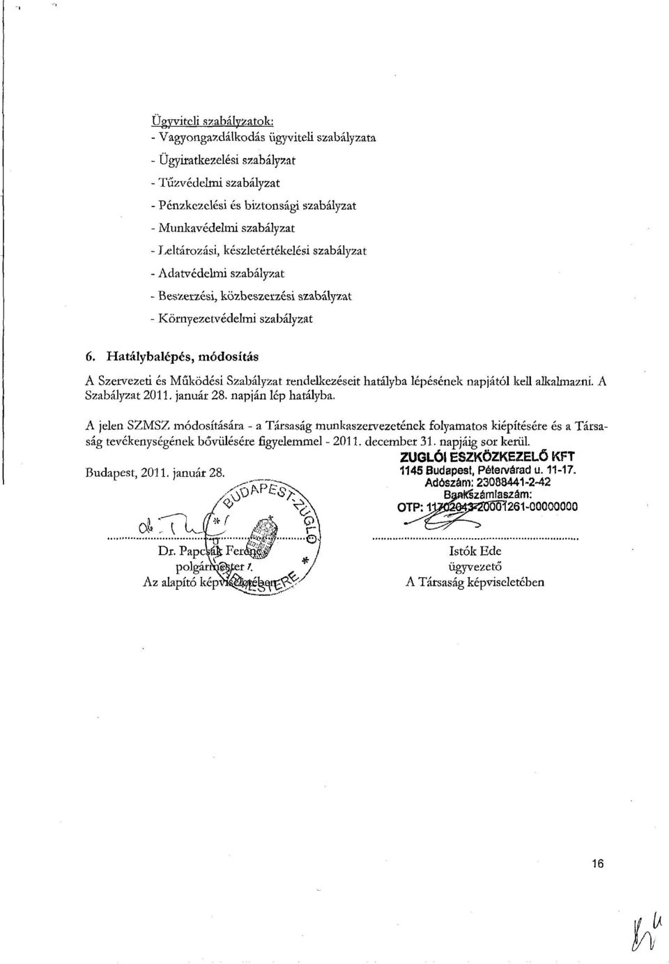 Hatálybalépés, módosítás A Szervezeti és Működési Szabályzat rendelkezéseit hatályba lépésének napjától kell alkalmazni. A Szabályzat 2011. január 28. napján lép hatályba.