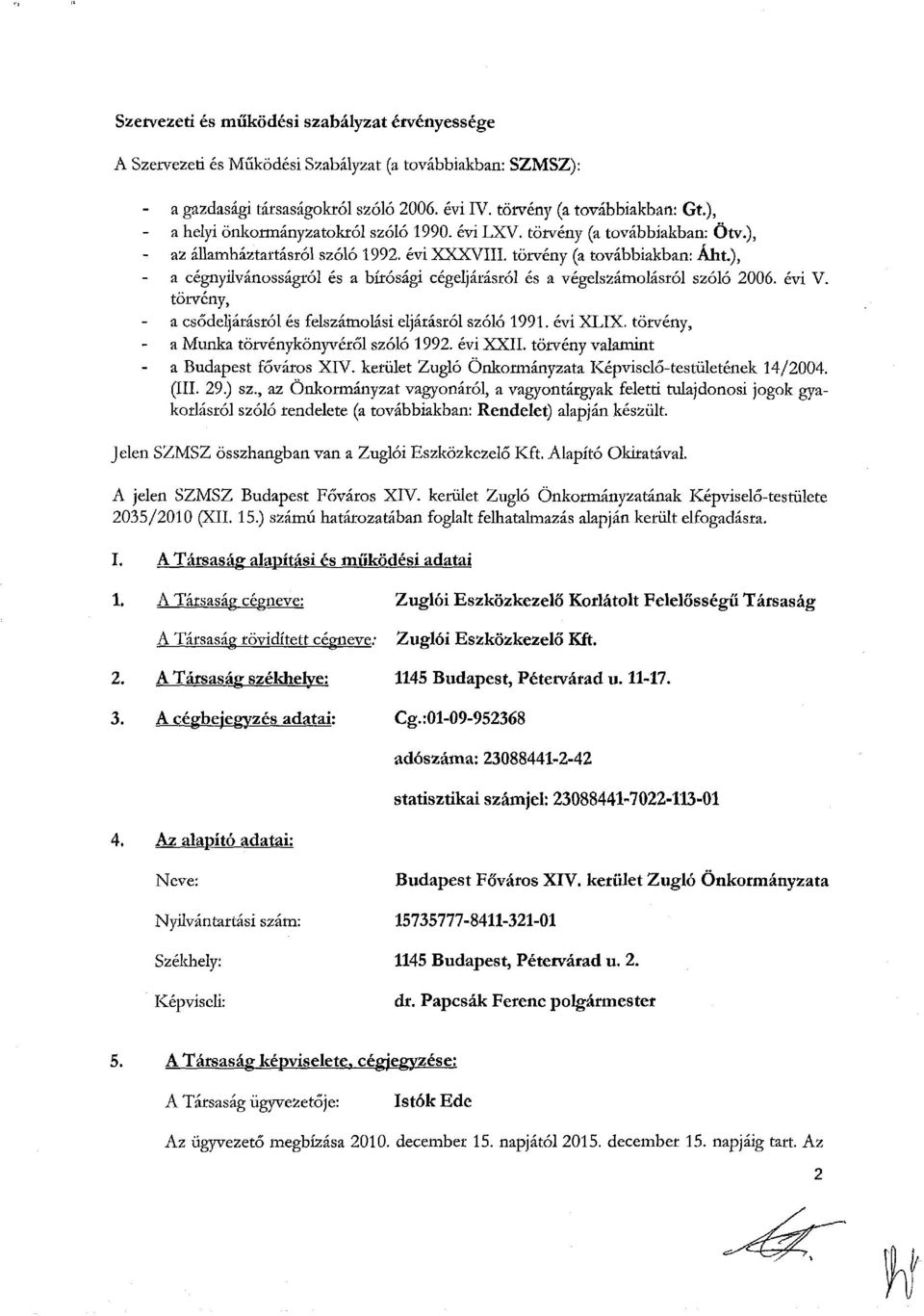 ), a cégnyilvánosságról és a bírósági cégeljárásról és a végelszámolásról szóló 2006. évi V. törvény, a csődeljárásról és felszámolási eljárásról szóló 1991. évi XLIX.