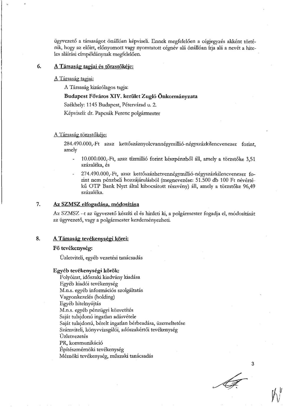 A Társaság tagjai és tötzstőkéje: A Társaság tagjai: A Társaság kizárólagos tagja: Budapest Főváros XIV. kerület Zugló Önkormányzata Székhely: 1145 Budapest, Pétervárad u. 2. Képviseli: dr.