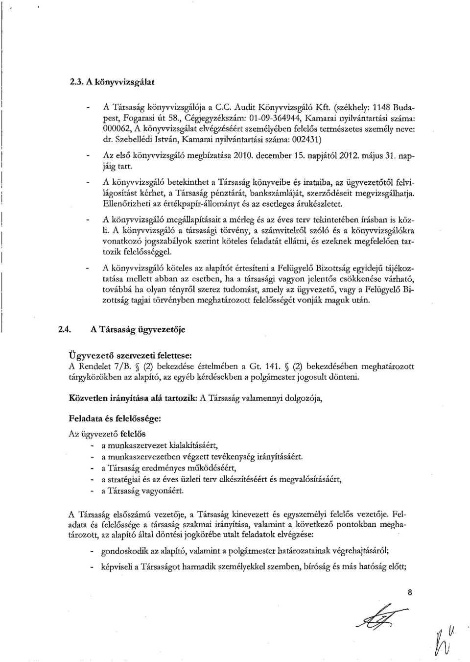 Szebellédi István, Kamarai nyilvántartási száma: 002431) Az első könyvvizsgáló megbízatása 2010. december 15. napjától 2012. május 31. napjáig tart.