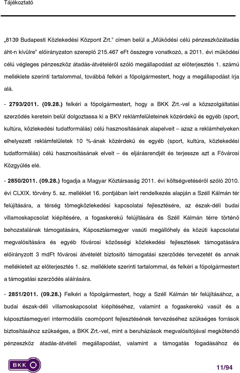 számú melléklete szerinti tartalommal, továbbá felkéri a főpolgármestert, hogy a megállapodást írja alá. - 2793/2011. (09.28.) felkéri a főpolgármestert, hogy a BKK Zrt.