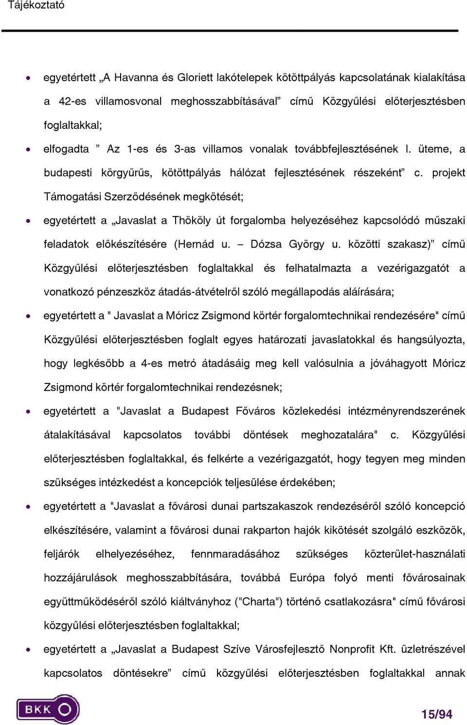 projekt Támogatási Szerződésének megkötését; egyetértett a Javaslat a Thököly út forgalomba helyezéséhez kapcsolódó műszaki feladatok előkészítésére (Hernád u. Dózsa György u.