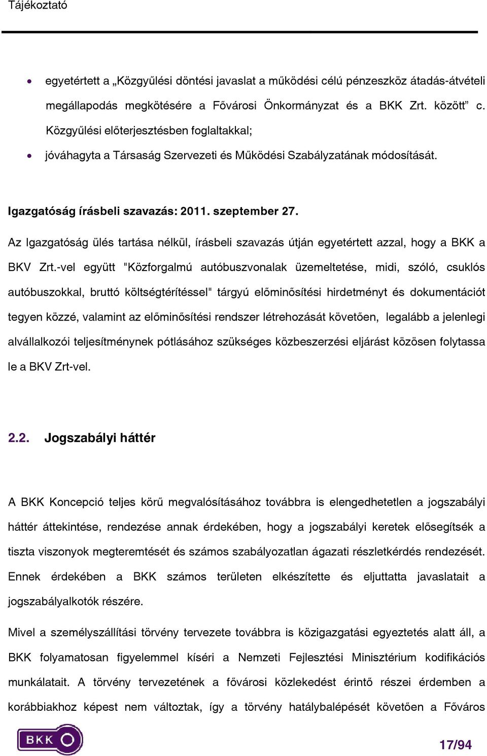 Az Igazgatóság ülés tartása nélkül, írásbeli szavazás útján egyetértett azzal, hogy a BKK a BKV Zrt.