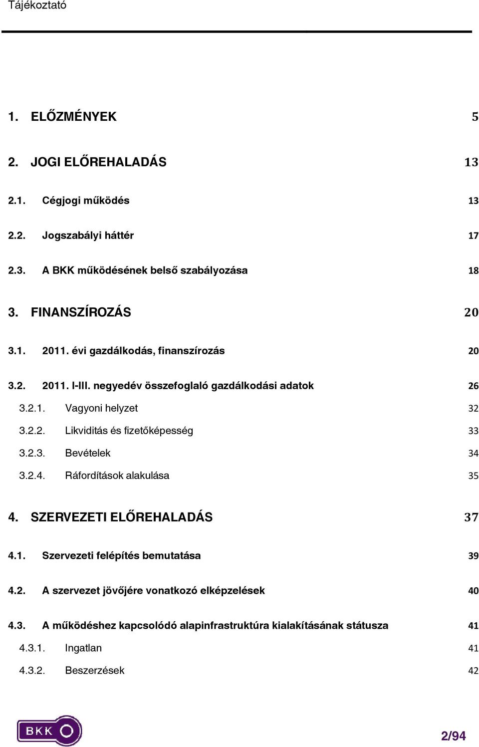 2.3. Bevételek 34 3.2.4. Ráfordítások alakulása 35 4. SZERVEZETI ELŐREHALADÁS 37 4.1. Szervezeti felépítés bemutatása 39 4.2. A szervezet jövőjére vonatkozó elképzelések 40 4.