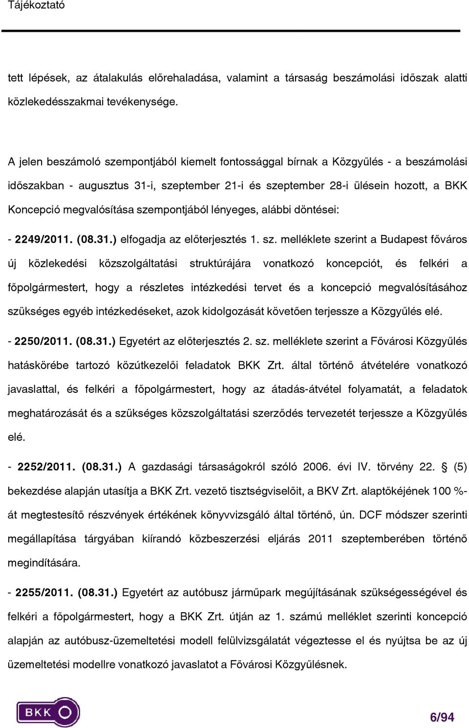 szempontjából lényeges, alábbi döntései: - 2249/2011. (08.31.) elfogadja az előterjesztés 1. sz.