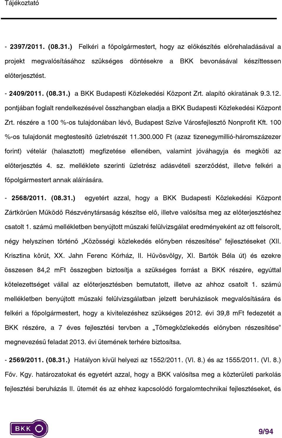 részére a 100 %-os tulajdonában lévő, Budapest Szíve Városfejlesztő Nonprofit Kft. 100 %-os tulajdonát megtestesítő üzletrészét 11.300.