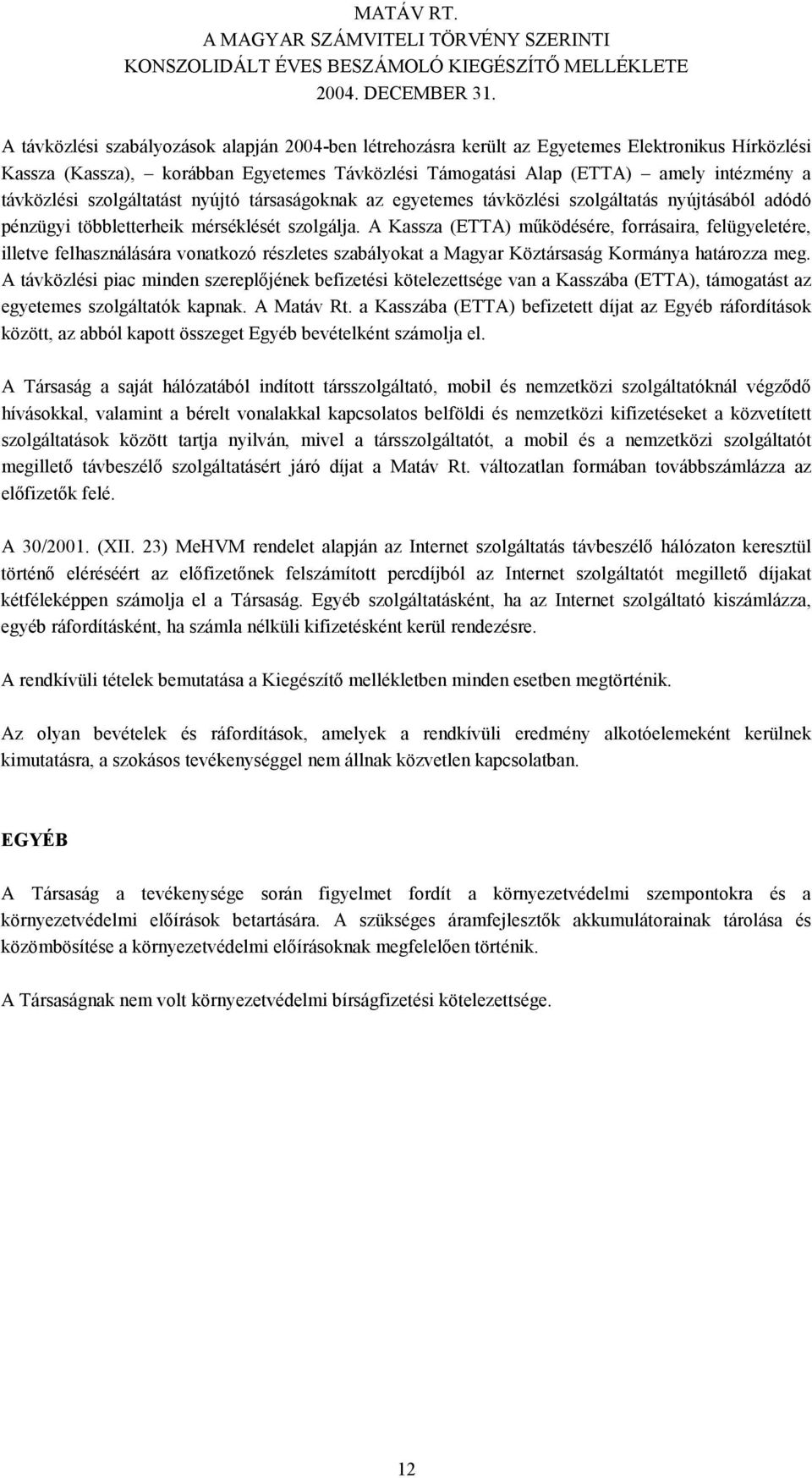 A Kassza (ETTA) működésére, forrásaira, felügyeletére, illetve felhasználására vonatkozó részletes szabályokat a Magyar Köztársaság Kormánya határozza meg.