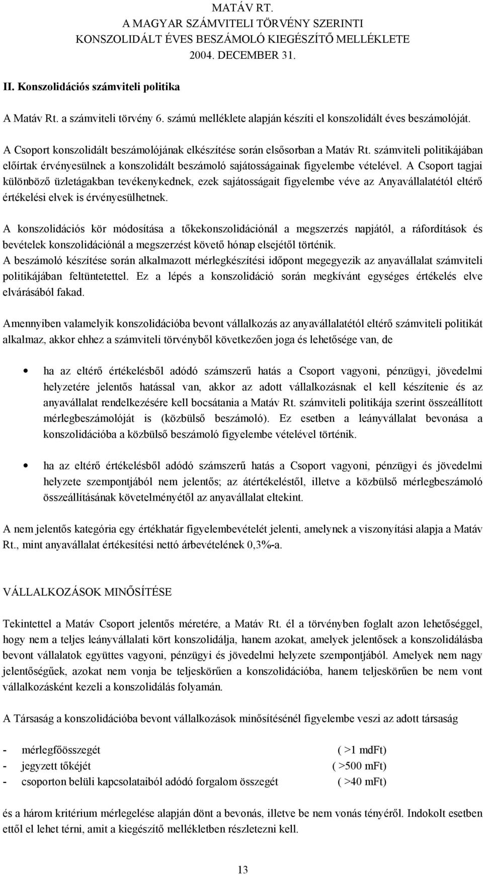 A Csoport tagjai különböző üzletágakban tevékenykednek, ezek sajátosságait figyelembe véve az Anyavállalatétól eltérő értékelési elvek is érvényesülhetnek.