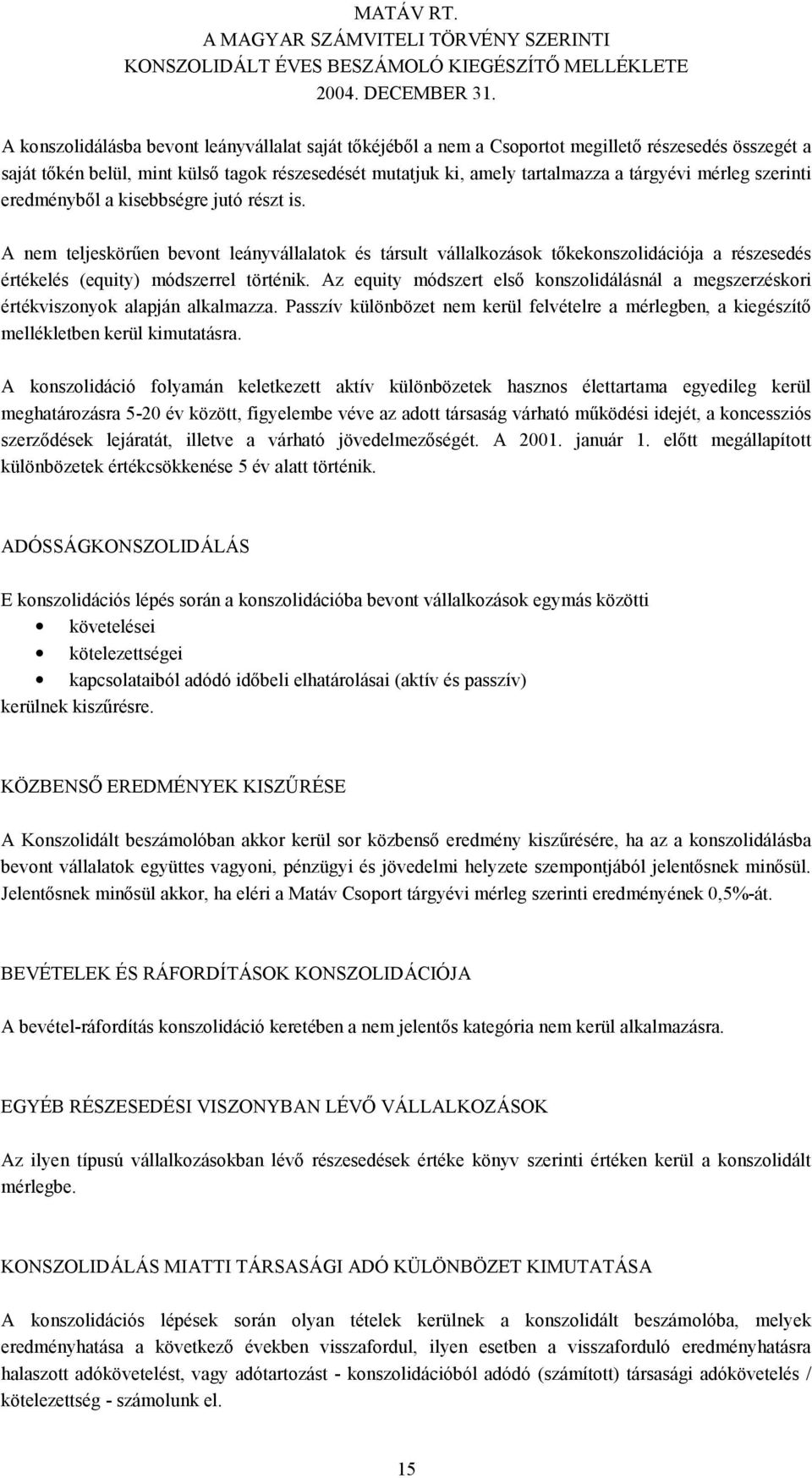 Az equity módszert első konszolidálásnál a megszerzéskori értékviszonyok alapján alkalmazza. Passzív különbözet nem kerül felvételre a mérlegben, a kiegészítő mellékletben kerül kimutatásra.