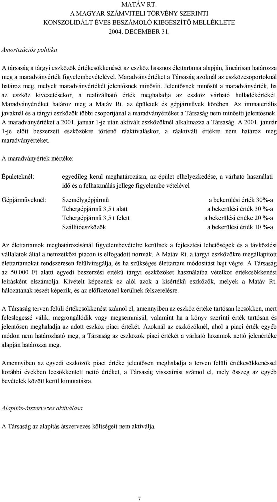 Jelentősnek minősül a maradványérték, ha az eszköz kivezetésekor, a realizálható érték meghaladja az eszköz várható hulladékértékét. Maradványértéket határoz meg a Matáv Rt.