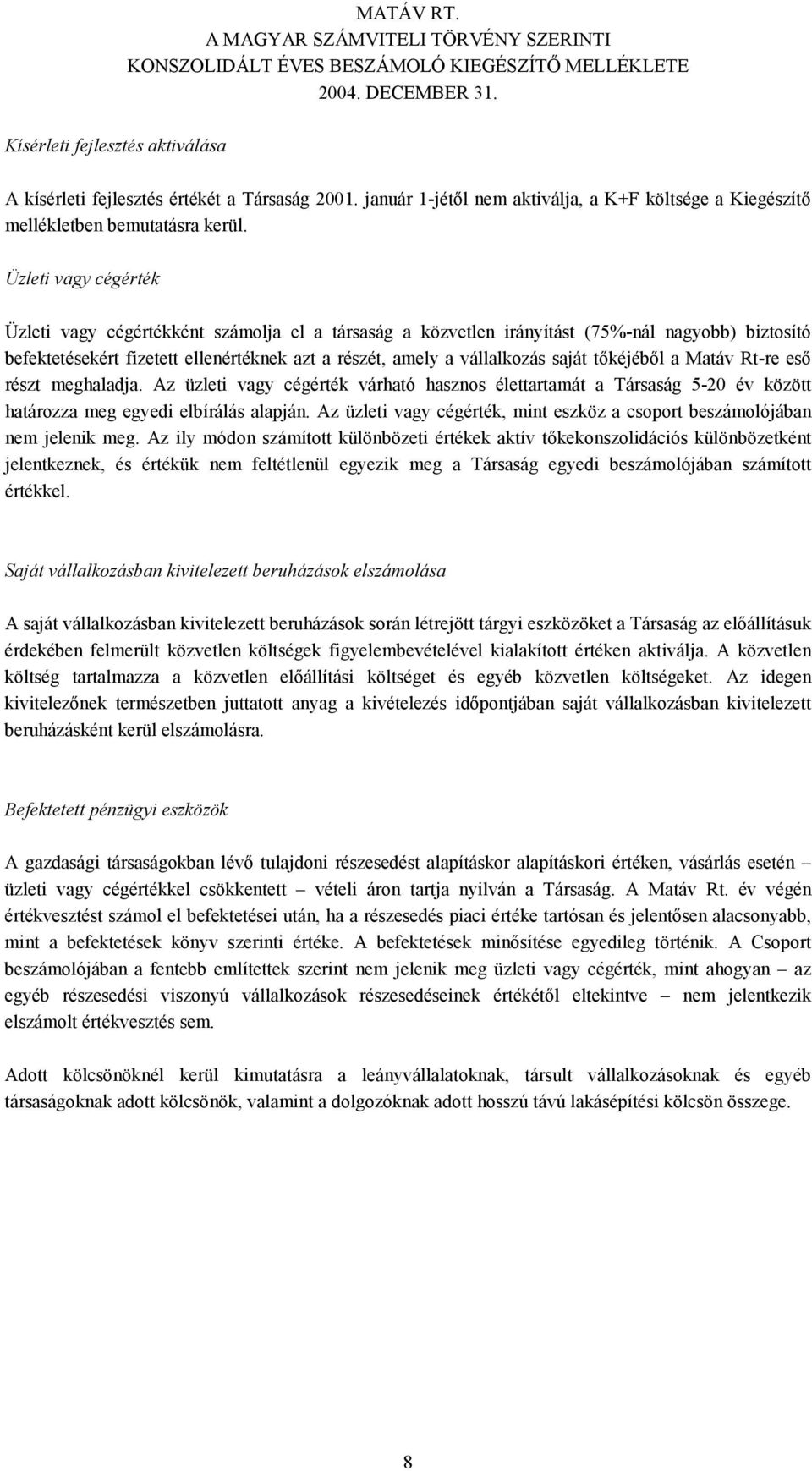 tőkéjéből a Matáv Rt-re eső részt meghaladja. Az üzleti vagy cégérték várható hasznos élettartamát a Társaság 5-20 év között határozza meg egyedi elbírálás alapján.