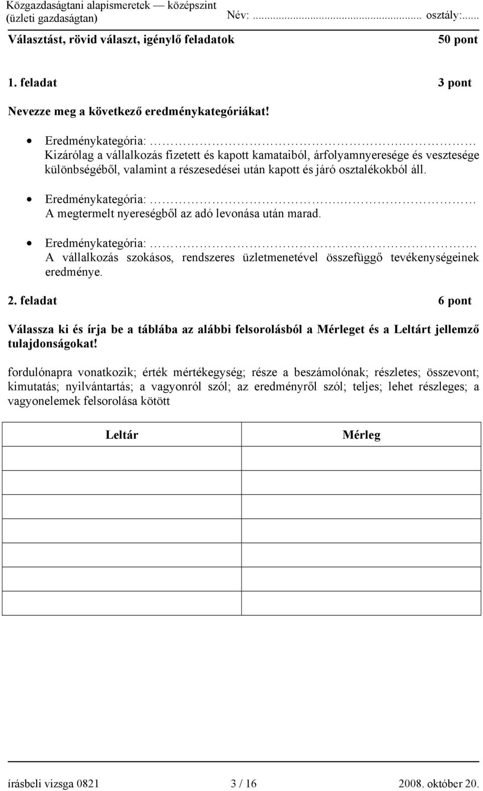 A megtermelt nyereségből az adó levonása után marad. Eredménykategória:. A vállalkozás szokásos, rendszeres üzletmenetével összefüggő tevékenységeinek eredménye. 2.