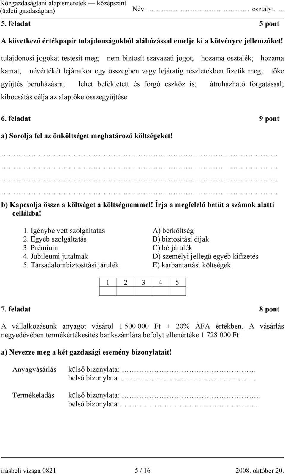 lehet befektetett és forgó eszköz is; átruházható forgatással; kibocsátás célja az alaptőke összegyűjtése 6. feladat 9 pont a) Sorolja fel az önköltséget meghatározó költségeket!