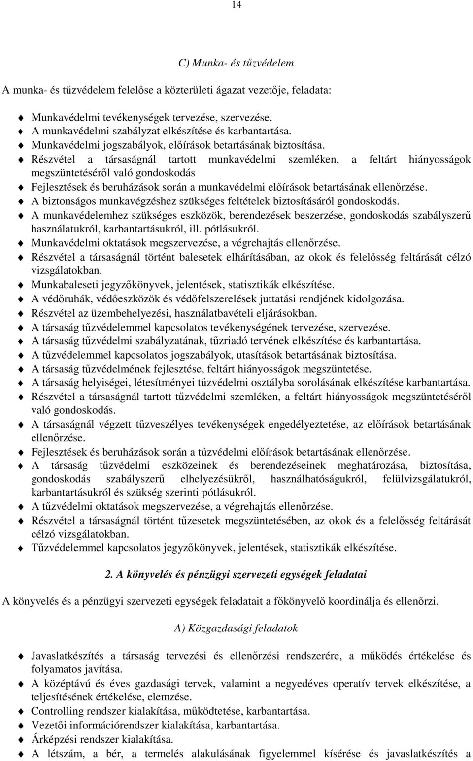 Részvétel a társaságnál tartott munkavédelmi szemléken, a feltárt hiányosságok megszüntetéséről való gondoskodás Fejlesztések és beruházások során a munkavédelmi előírások betartásának ellenőrzése.