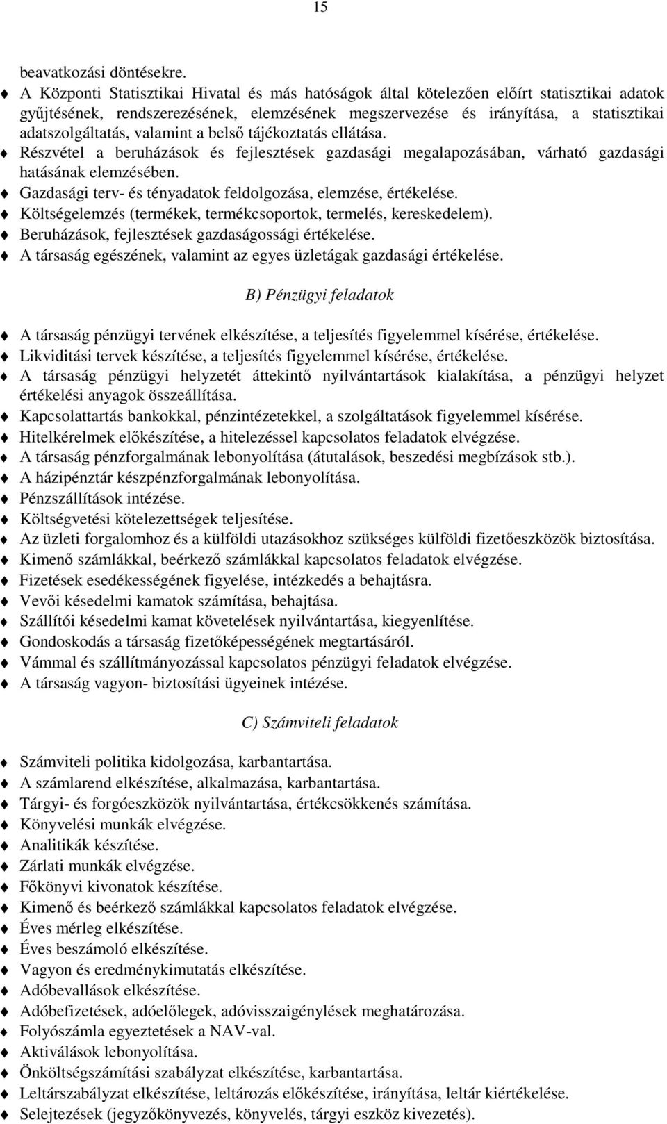 valamint a belső tájékoztatás ellátása. Részvétel a beruházások és fejlesztések gazdasági megalapozásában, várható gazdasági hatásának elemzésében.