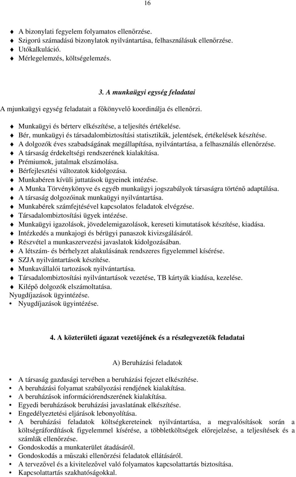 Bér, munkaügyi és társadalombiztosítási statisztikák, jelentések, értékelések készítése. A dolgozók éves szabadságának megállapítása, nyilvántartása, a felhasználás ellenőrzése.