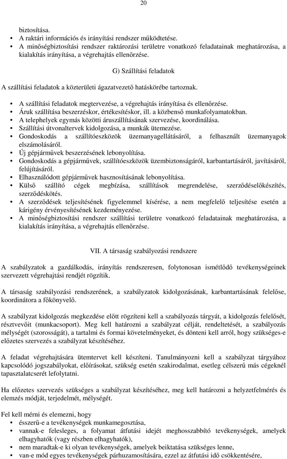 G) Szállítási feladatok A szállítási feladatok a közterületi ágazatvezető hatáskörébe tartoznak. A szállítási feladatok megtervezése, a végrehajtás irányítása és ellenőrzése.