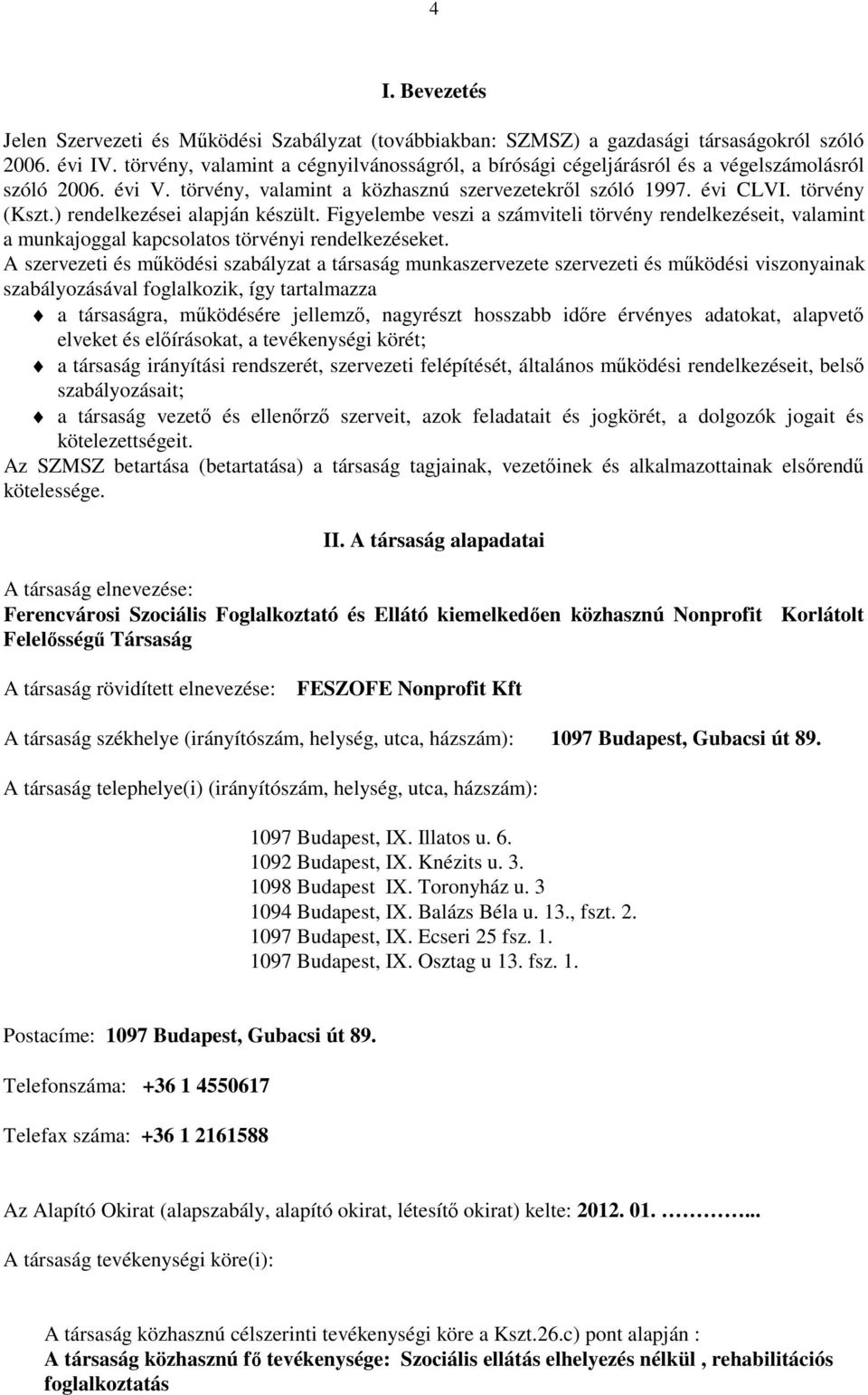 ) rendelkezései alapján készült. Figyelembe veszi a számviteli törvény rendelkezéseit, valamint a munkajoggal kapcsolatos törvényi rendelkezéseket.