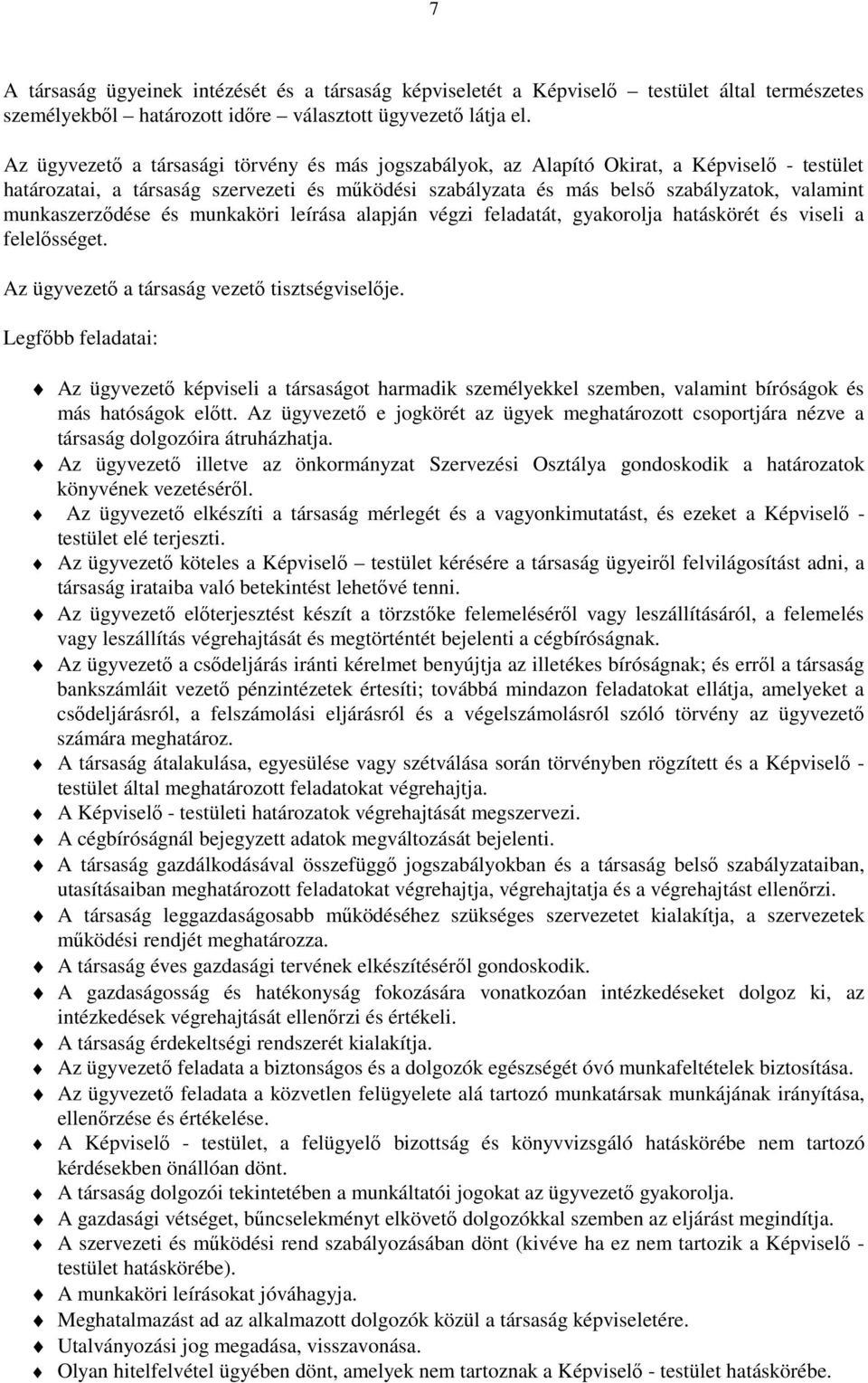 munkaszerződése és munkaköri leírása alapján végzi feladatát, gyakorolja hatáskörét és viseli a felelősséget. Az ügyvezető a társaság vezető tisztségviselője.