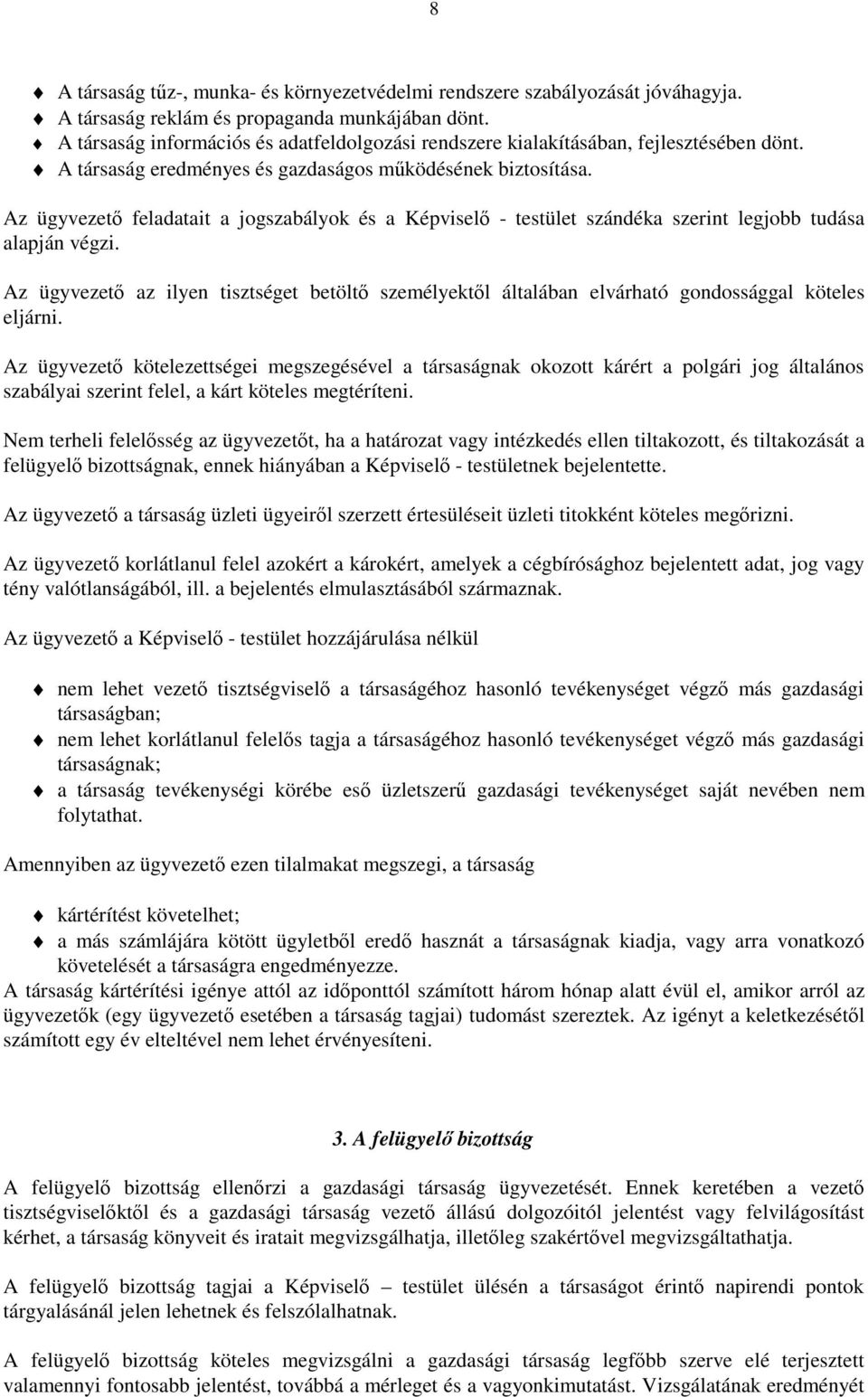 Az ügyvezető feladatait a jogszabályok és a Képviselő - testület szándéka szerint legjobb tudása alapján végzi.