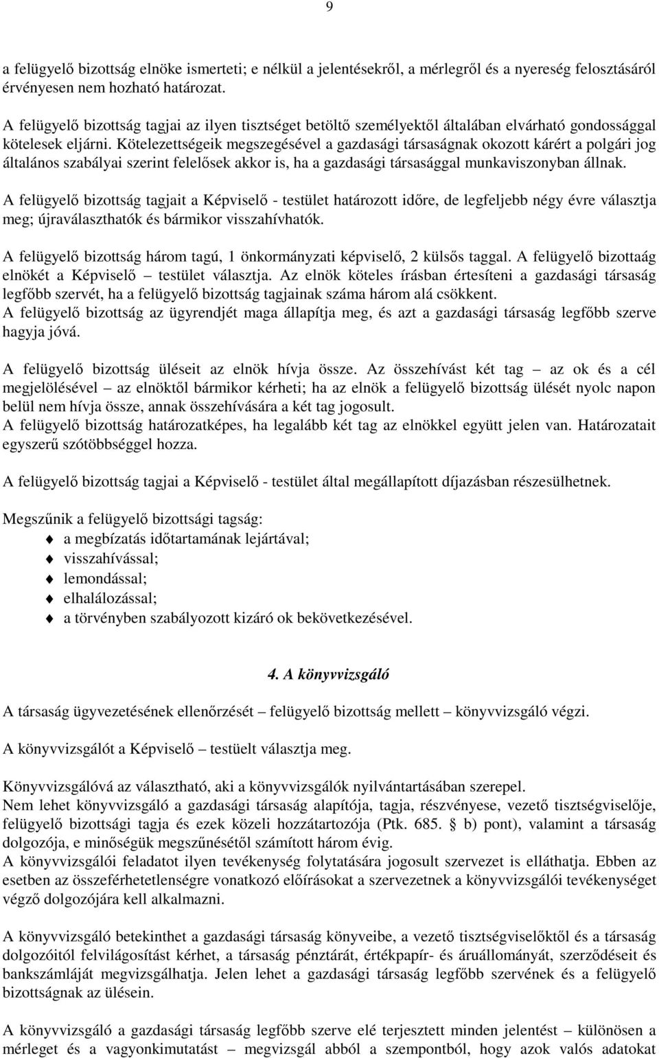 Kötelezettségeik megszegésével a gazdasági társaságnak okozott kárért a polgári jog általános szabályai szerint felelősek akkor is, ha a gazdasági társasággal munkaviszonyban állnak.