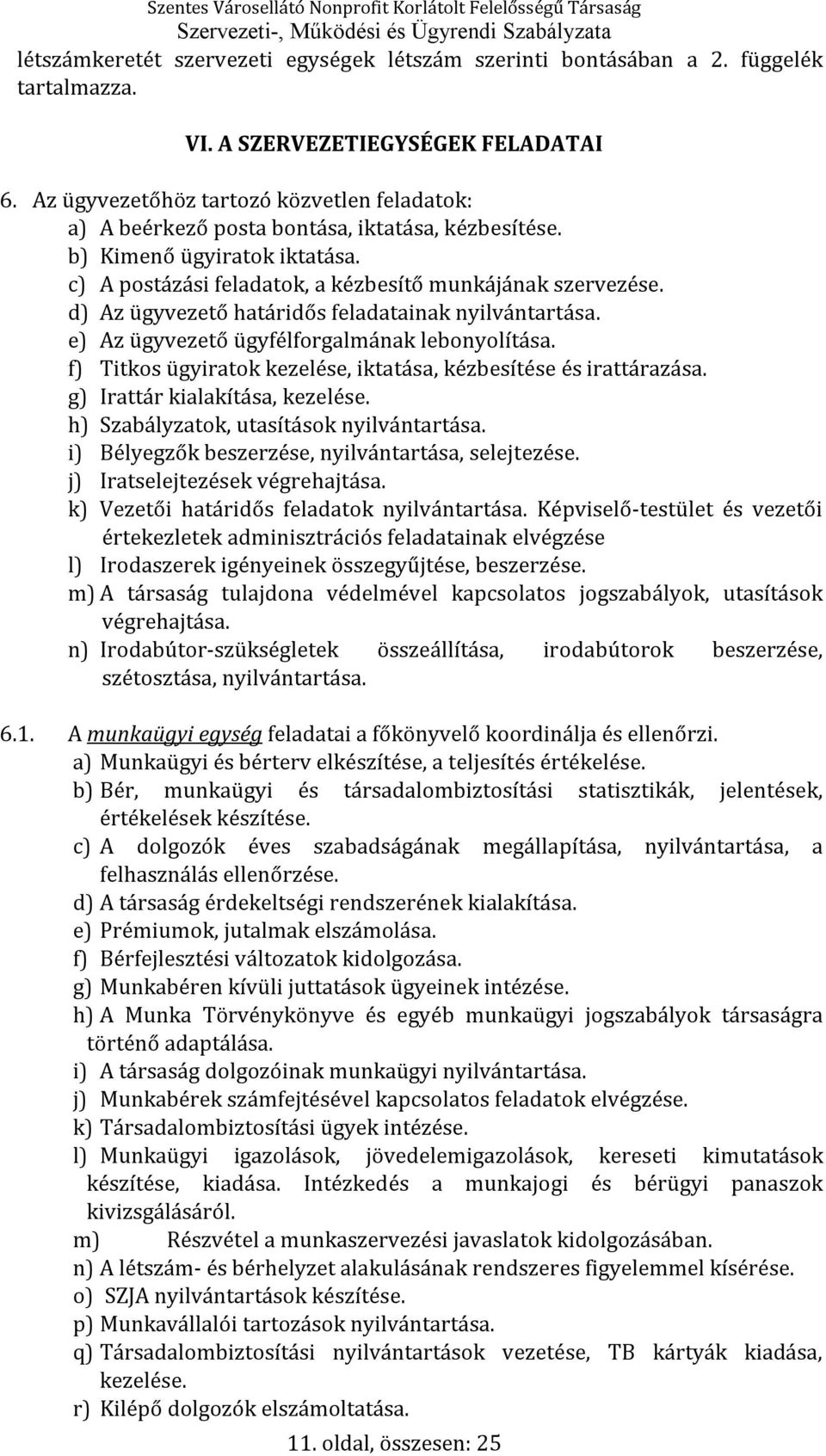 d) Az ügyvezető határidős feladatainak nyilvántartása. e) Az ügyvezető ügyfélforgalmának lebonyolítása. f) Titkos ügyiratok kezelése, iktatása, kézbesítése és irattárazása.